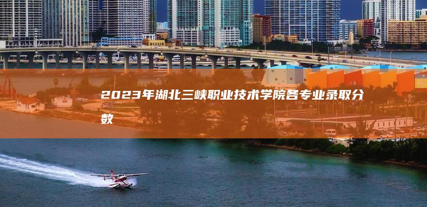 2023年湖北三峡职业技术学院各专业录取分数线及录取趋势分析